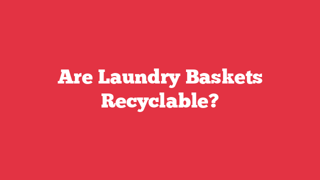 Are Laundry Baskets Recyclable?