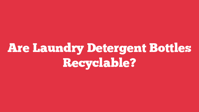 Are Laundry Detergent Bottles Recyclable?