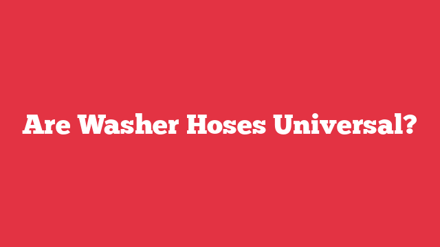 Are Washer Hoses Universal?