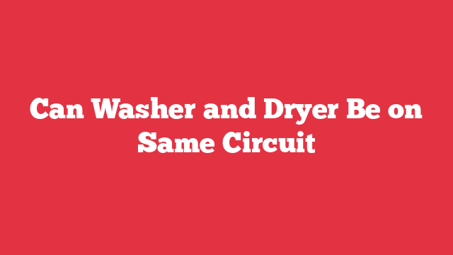 Can Washer and Dryer Be on Same Circuit