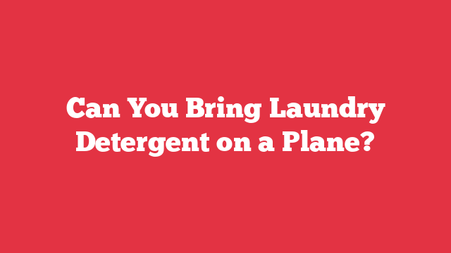 Can You Bring Laundry Detergent on a Plane?