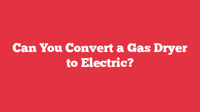 Can You Convert a Gas Dryer to Electric?