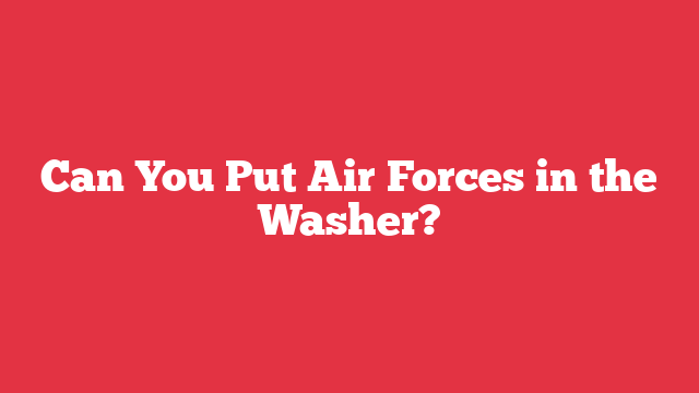 Can You Put Air Forces in the Washer?