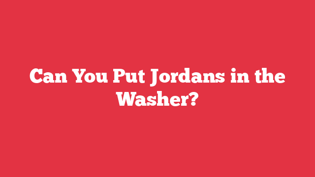 Can You Put Jordans in the Washer?