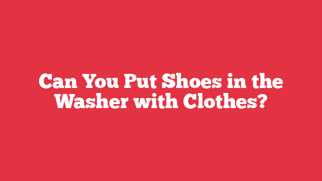 Can You Put Shoes in the Washer with Clothes?