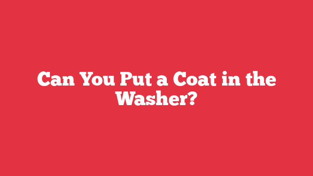 Can You Put a Coat in the Washer?