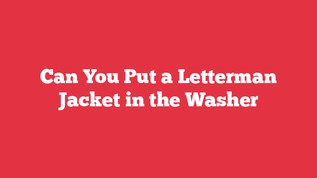 Can You Put a Letterman Jacket in the Washer