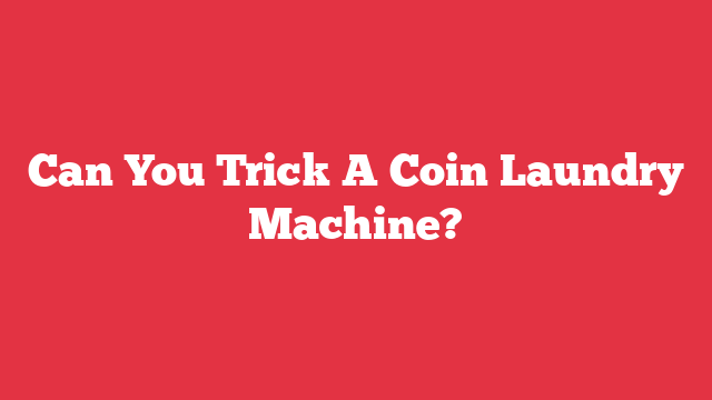 Can You Trick A Coin Laundry Machine?