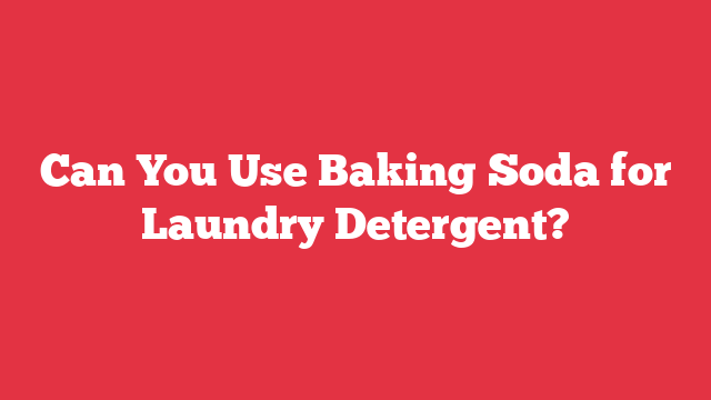 Can You Use Baking Soda for Laundry Detergent?