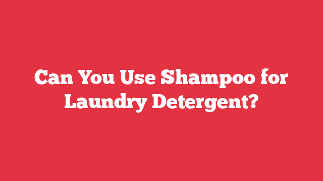 Can You Use Shampoo for Laundry Detergent?