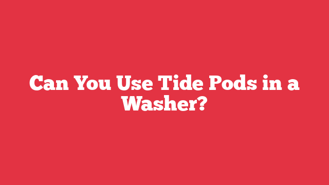 Can You Use Tide Pods in a Washer?