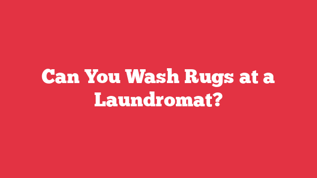 Can You Wash Rugs at a Laundromat?