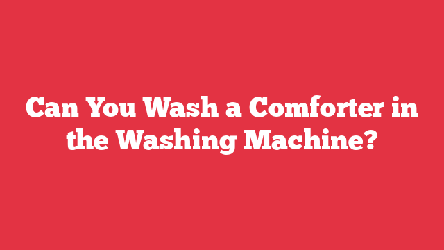 Can You Wash a Comforter in the Washing Machine?