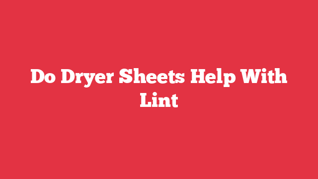 Do Dryer Sheets Help With Lint