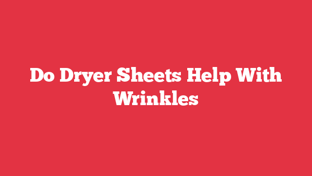 Do Dryer Sheets Help With Wrinkles