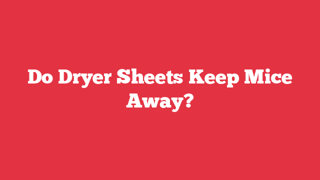 Do Dryer Sheets Keep Mice Away?