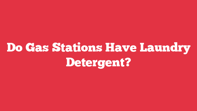 Do Gas Stations Have Laundry Detergent?