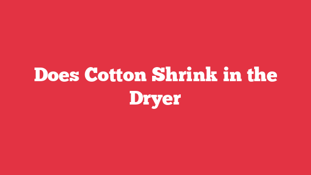 Does Cotton Shrink in the Dryer? - Laundry FAQs