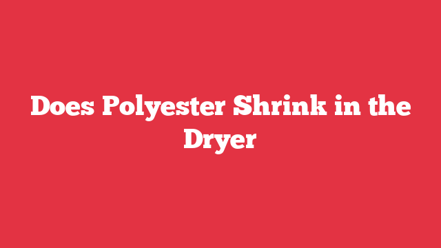 Does Polyester Shrink in the Dryer