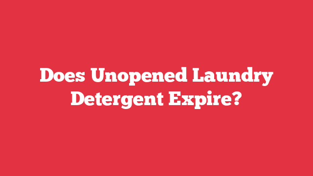 Does Unopened Laundry Detergent Expire?