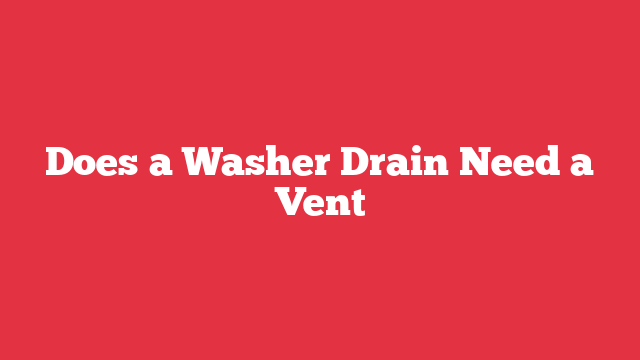 Does a Washer Drain Need a Vent