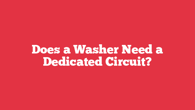 Does a Washer Need a Dedicated Circuit?