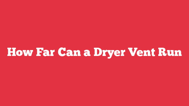 How Far Can a Dryer Vent Run