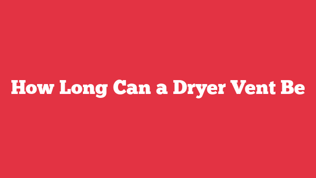 How Long Can a Dryer Vent Be