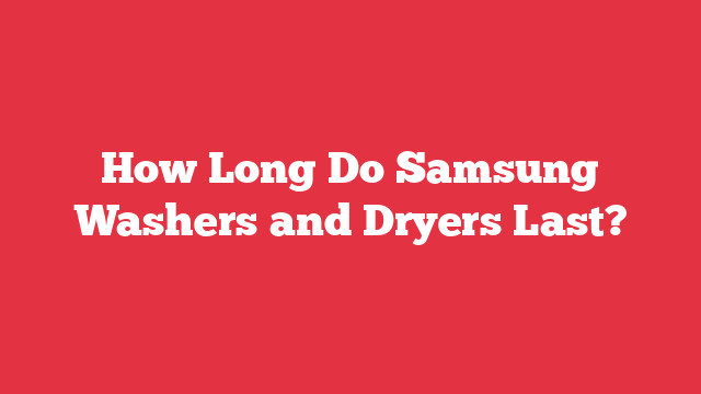 How Long Do Samsung Washers and Dryers Last?