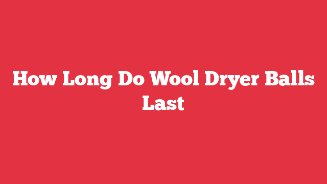 How Long Do Wool Dryer Balls Last