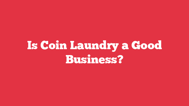 Is Coin Laundry a Good Business?