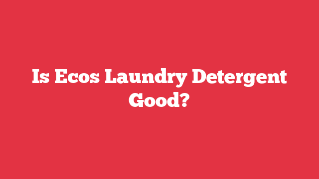 Is Ecos Laundry Detergent Good?