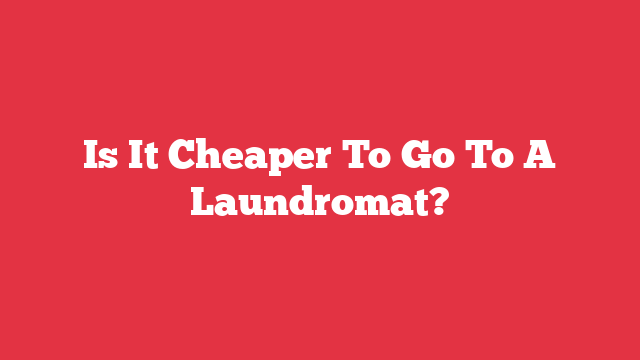 Is It Cheaper To Go To A Laundromat?