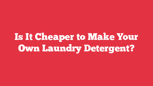 Is It Cheaper to Make Your Own Laundry Detergent?