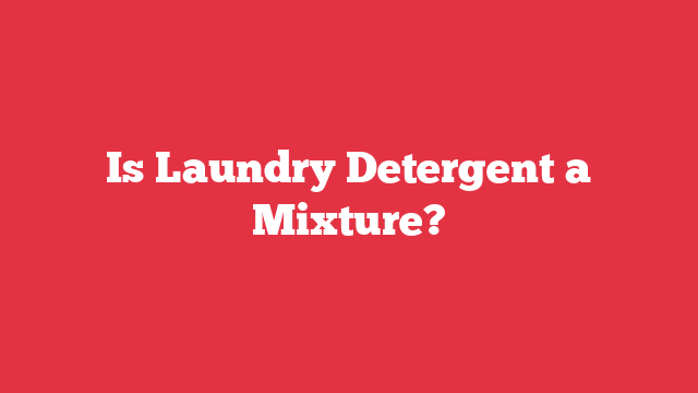 Is Laundry Detergent a Mixture?