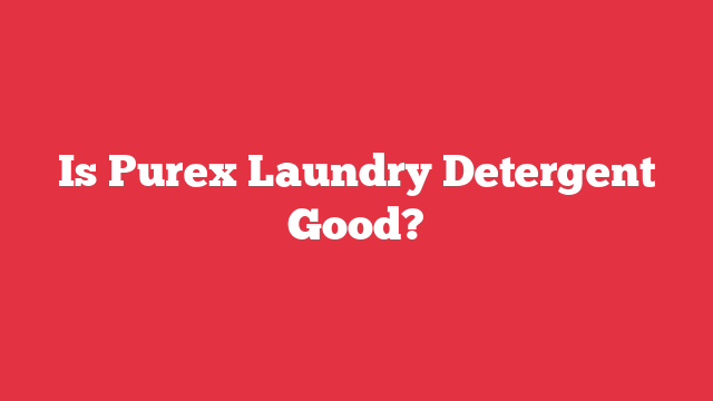 Is Purex Laundry Detergent Good?