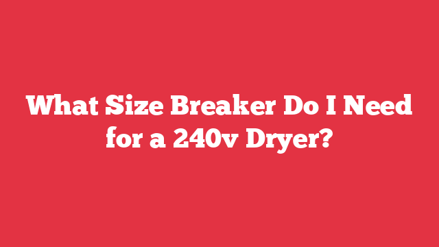 What Size Breaker Do I Need for a 240v Dryer?