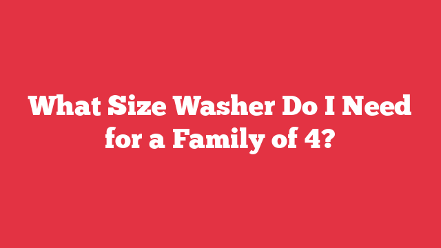 What Size Washer Do I Need for a Family of 4?