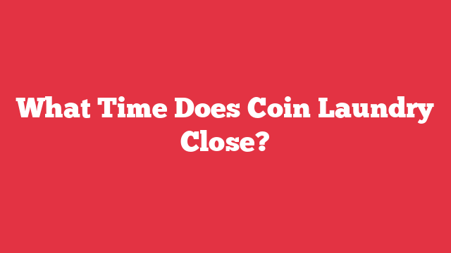 What Time Does Coin Laundry Close?