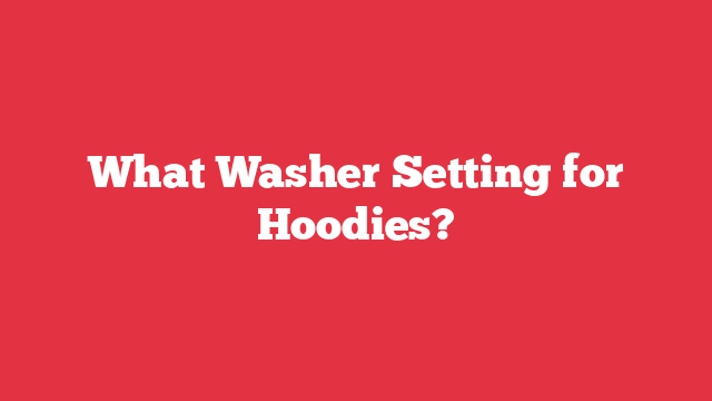 What Washer Setting for Hoodies?