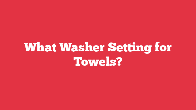 What Washer Setting for Towels?