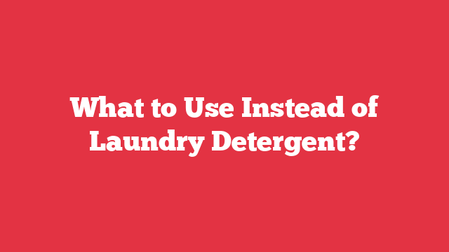 What to Use Instead of Laundry Detergent?