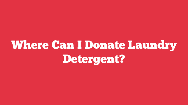 Where Can I Donate Laundry Detergent?