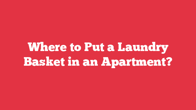 Where to Put a Laundry Basket in an Apartment?