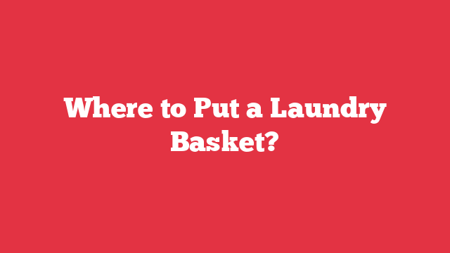 Where to Put a Laundry Basket?