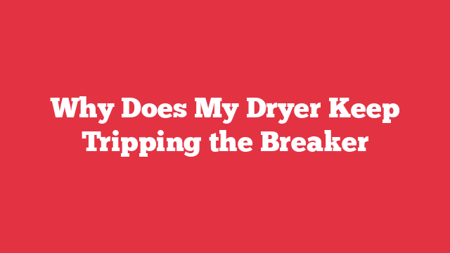 Why Does My Dryer Keep Tripping the Breaker