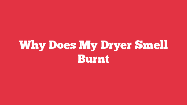 Why Does My Dryer Smell Burnt