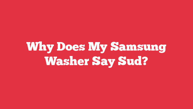 Why Does My Samsung Washer Say Sud?