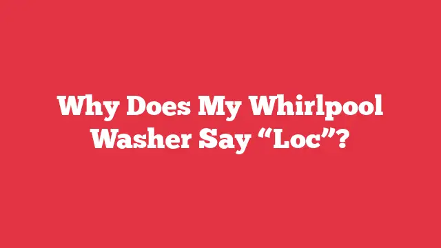 Why Does My Whirlpool Washer Say “Loc”?