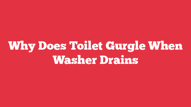 Why Does Toilet Gurgle When Washer Drains